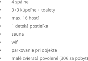 •	4 spálne •	3+3 kúpeľne + toalety •	max. 16 hostí •	1 detská postieľka •	sauna •	wifi •	parkovanie pri objekte •	malé zvieratá povolené (30€ za pobyt)